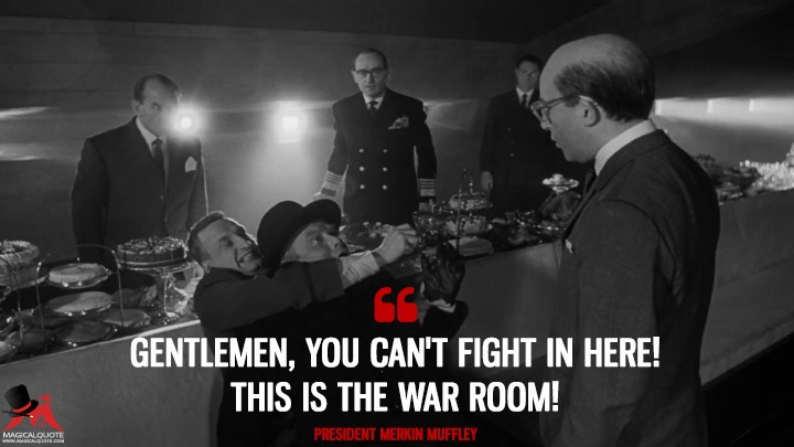 Cant fight. Gentlemen you can't Fight in here this is the War Room. Fight Room. Gentle you.